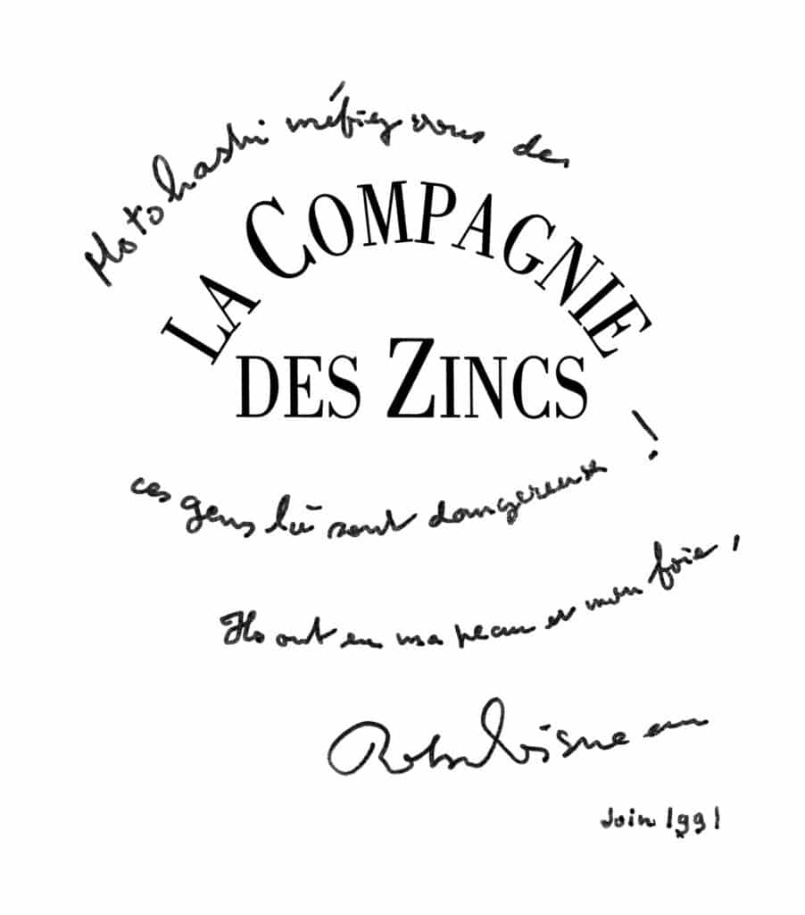 « Motohashi, méfiez-vous de La Compagnie des Zincs, ces gens là sont dangereux ! Ils ont eu ma peau et mon foie. » Robert Doisneau, juin 1991.